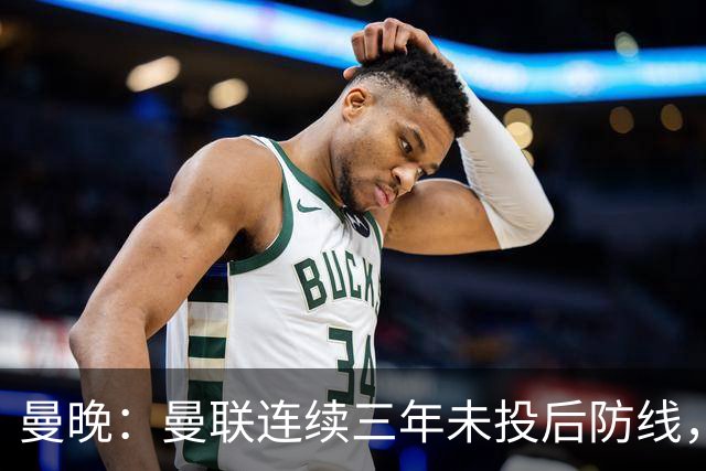 曼晚：曼联连续三年未投后防线，如今看正开始演变成一个错误